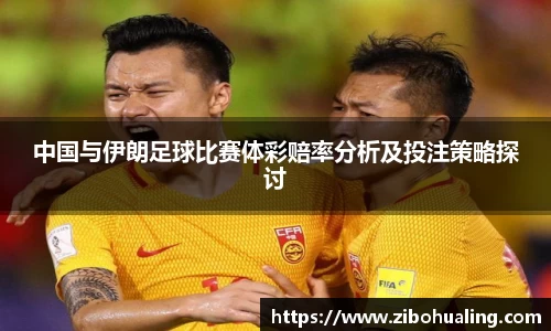中国与伊朗足球比赛体彩赔率分析及投注策略探讨
