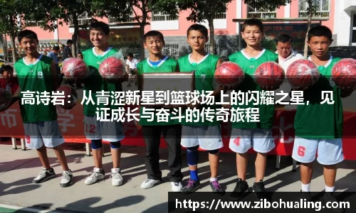 高诗岩：从青涩新星到篮球场上的闪耀之星，见证成长与奋斗的传奇旅程
