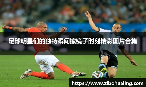 足球明星们的独特瞬间擦镜子时刻精彩图片合集